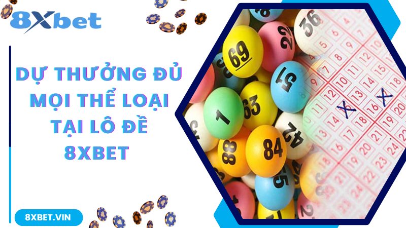 Dự thưởng đủ mọi thể loại tại lô đề 8Xbet 